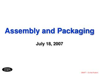 Assembly and Packaging July 18, 2007