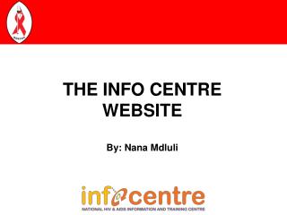 THE INFO CENTRE WEBSITE By: Nana Mdluli