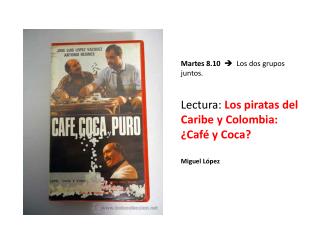 Martes 8.10  Los dos grupos juntos. Lectura: Los piratas del Caribe y Colombia: ¿Café y Coca?