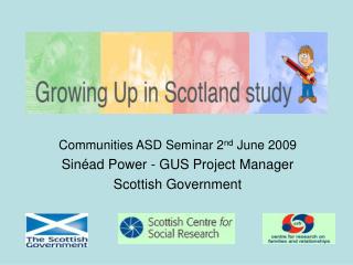 Communities ASD Seminar 2 nd June 2009 Sinéad Power - GUS Project Manager Scottish Government