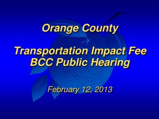 Orange County Transportation Impact Fee BCC Public Hearing February 12, 2013