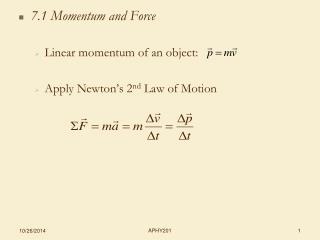 7.1 Momentum and Force Linear momentum of an object: Apply Newton’s 2 nd Law of Motion