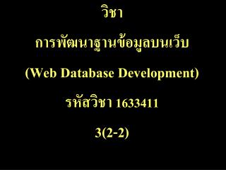 วิชา การพัฒนาฐานข้อมูลบนเว็บ ( Web Database Development ) รหัสวิชา 1633411 3(2-2)