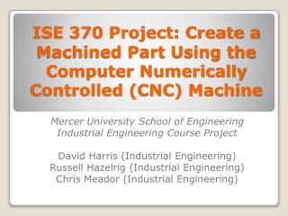 ISE 370 Project: Create a Machined Part Using the Computer Numerically Controlled ( CNC ) Machine