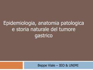 Epidemiologia, anatomia patologica e storia naturale del tumore gastrico