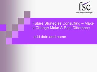 Future Strategies Consulting – Make a Change Make A Real Difference add date and name