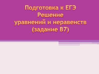 Подготовка к ЕГЭ Решение уравнений и неравенств (задание В7)