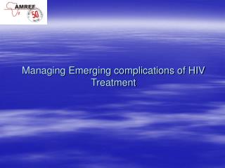 Managing Emerging complications of HIV Treatment