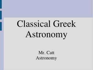 Classical Greek Astronomy Mr. Catt Astronomy