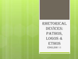 Rhetorical Devices: Pathos, Logos &amp; ETHOS English 11
