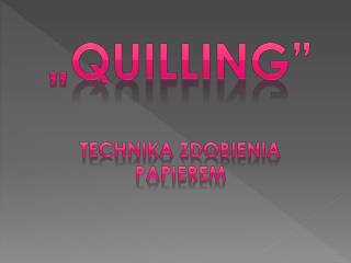 „ Quilling ” Technika zdobienia papierem