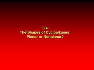 3.4 The Shapes of Cycloalkanes: Planar or Nonplanar?