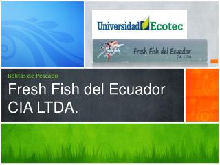 Bolitas de Pescado Fresh Fish del Ecuador CIA LTDA.