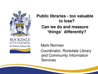 Public libraries - too valuable to lose? Can we do and measure ‘things’ differently?