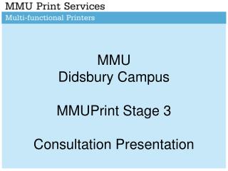 MMU Didsbury Campus MMUPrint Stage 3 Consultation Presentation