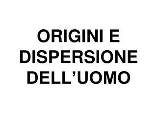 ORIGINI E DISPERSIONE DELL’UOMO