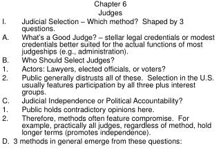 Chapter 6 Judges Judicial Selection – Which method? Shaped by 3 questions.