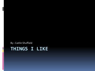Things I like