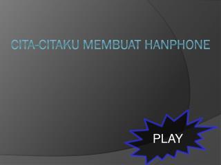 CITA-CITAKU MEMBUAT HANPHONE