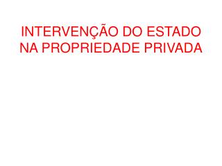 INTERVENÇÃO DO ESTADO NA PROPRIEDADE PRIVADA