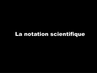 La notation scientifique