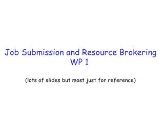 Job Submission and Resource Brokering WP 1 (lots of slides but most just for reference)