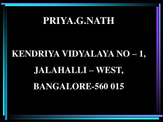 PRIYA.G.NATH KENDRIYA VIDYALAYA NO – 1, JALAHALLI – WEST, BANGALORE-560 015