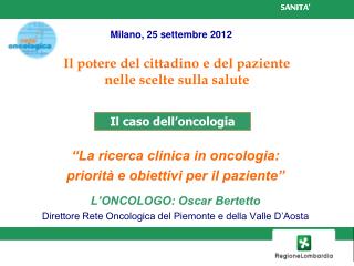 “La ricerca clinica in oncologia: priorità e obiettivi per il paziente” L’ONCOLOGO: Oscar Bertetto