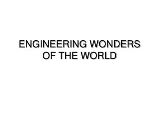 ENGINEERING WONDERS OF THE WORLD