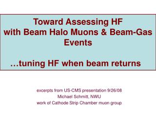 Toward Assessing HF with Beam Halo Muons &amp; Beam-Gas Events …tuning HF when beam returns