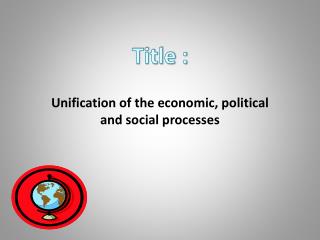 Unification of the economic, political and social processes