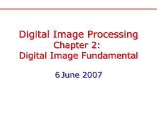 Digital Image Processing Chapter 2: Digital Image Fundamental 6 June 2007