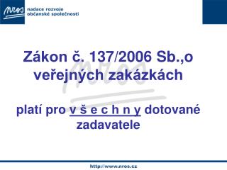 Zákon č. 137/2006 Sb.,o veřejných zakázkách platí pro v š e c h n y dotované zadavatele