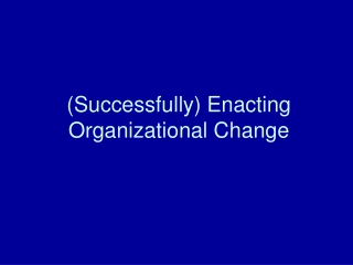 (Successfully) Enacting Organizational Change