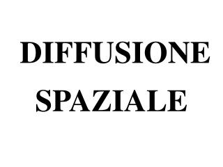 DIFFUSIONE SPAZIALE