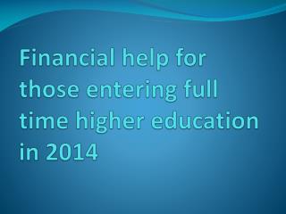 Financial help for those entering full time higher education in 2014