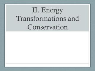 II. Energy Transformations and Conservation