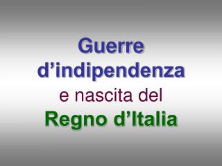 Guerre d’indipendenza e nascita del Regno d’Italia