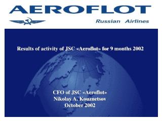 CFO of JSC «Aeroflot» Nikolay A. Kouznetsov October 2002