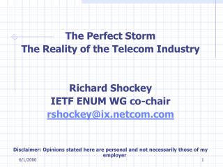 The Perfect Storm The Reality of the Telecom Industry Richard Shockey IETF ENUM WG co-chair