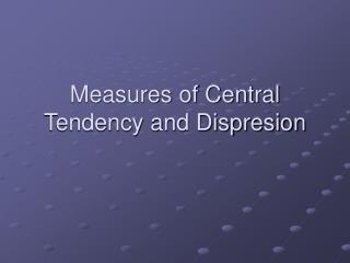 Measures of Central Tendency and Dispresion