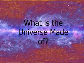 What is the Universe Made of?