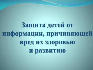 Защита детей от информации, причиняющей вред их здоровью и развитию