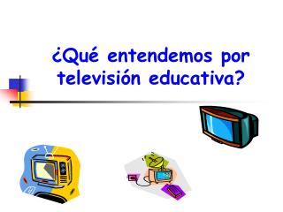 ¿Qué entendemos por televisión educativa?