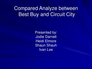Compared Analyze between Best Buy and Circuit City Presented by: Jodie Darnell Heidi Elmore