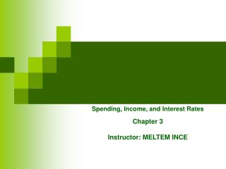 Spending, Income, and Interest Rates Chapter 3 Instructor: MELTEM INCE