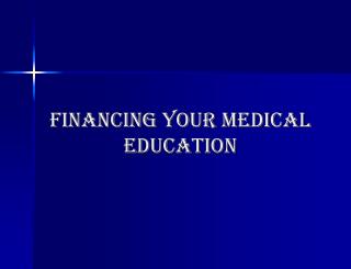 FINANCING YOUR MEDICAL EDUCATION