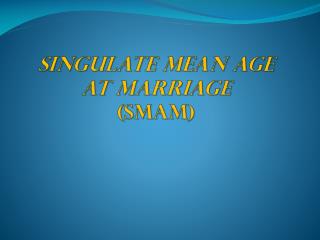 SINGULATE MEAN AGE AT MARRIAGE (SMAM)