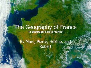 The Geography of France “ la g éo graphie de la France”