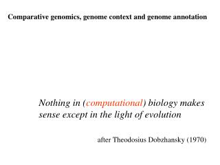 Nothing in ( computational ) biology makes sense except in the light of evolution
